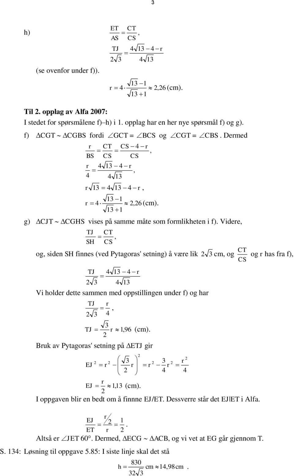 Videe, TJ CT, SH CS CT og, siden SH finnes (ved Pytagoas' setning) å væe lik 3 cm, og og has fa f), CS TJ 3 3 3 Vi holde dette sammen med oppstillingen unde f) og ha TJ, 3 3 TJ,96 (cm).