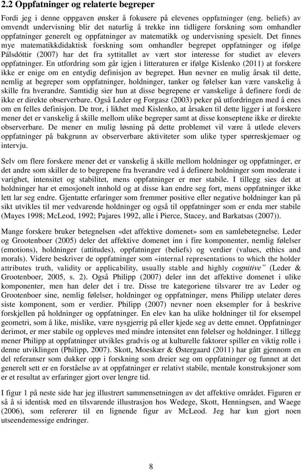 Det finnes mye matematikkdidaktisk forskning som omhandler begrepet oppfatninger og ifølge Pálsdóttir (2007) har det fra syttitallet av vært stor interesse for studiet av elevers oppfatninger.