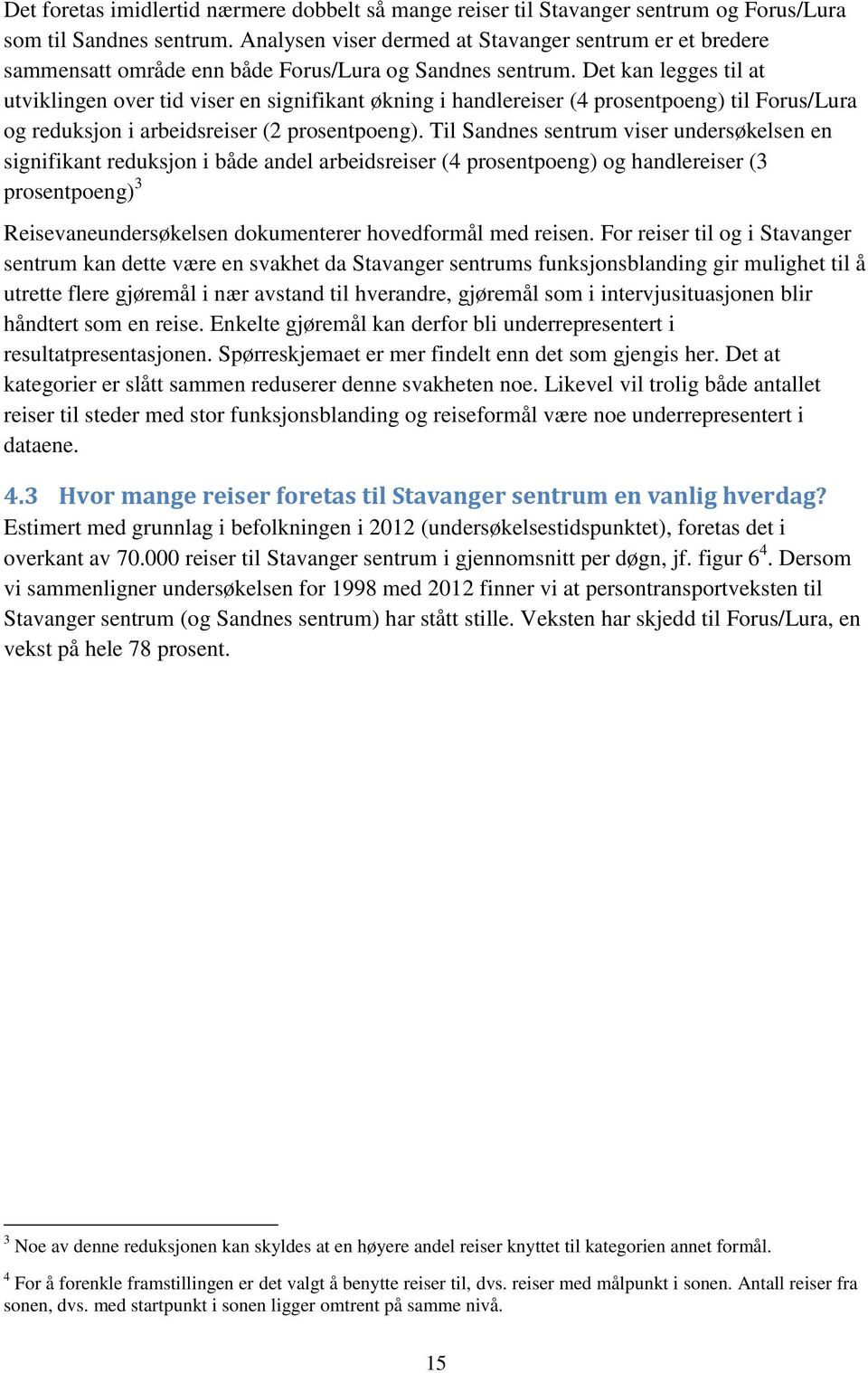 Det kan legges til at utviklingen over tid viser en signifikant økning i handlereiser (4 prosentpoeng) til Forus/Lura og reduksjon i arbeidsreiser (2 prosentpoeng).