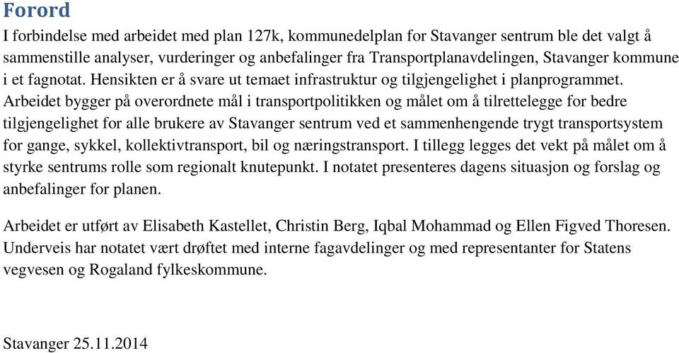 Arbeidet bygger på overordnete mål i transportpolitikken og målet om å tilrettelegge for bedre tilgjengelighet for alle brukere av Stavanger sentrum ved et sammenhengende trygt transportsystem for