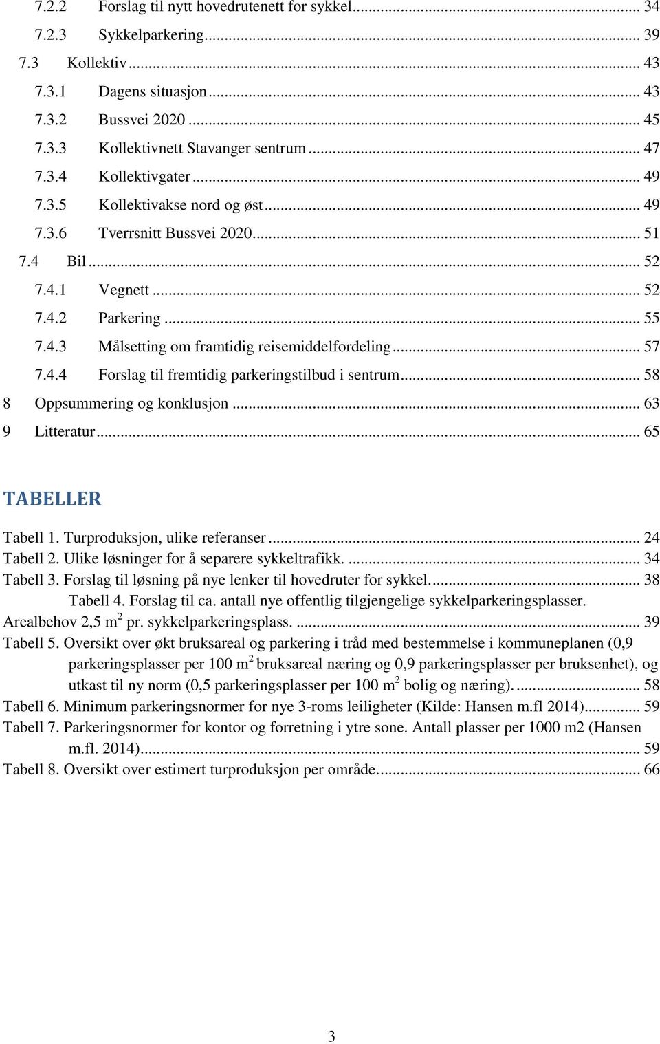 .. 57 7.4.4 Forslag til fremtidig parkeringstilbud i sentrum... 58 8 Oppsummering og konklusjon... 63 9 Litteratur... 65 TABELLER Tabell 1. Turproduksjon, ulike referanser... 24 Tabell 2.