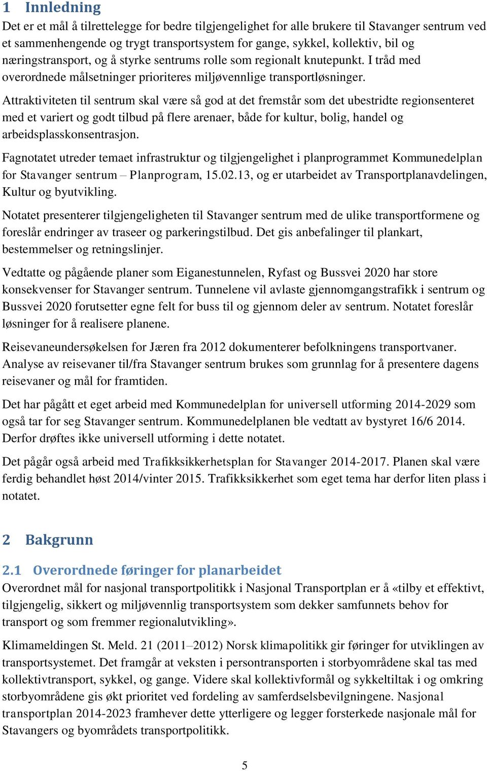 Attraktiviteten til sentrum skal være så god at det fremstår som det ubestridte regionsenteret med et variert og godt tilbud på flere arenaer, både for kultur, bolig, handel og