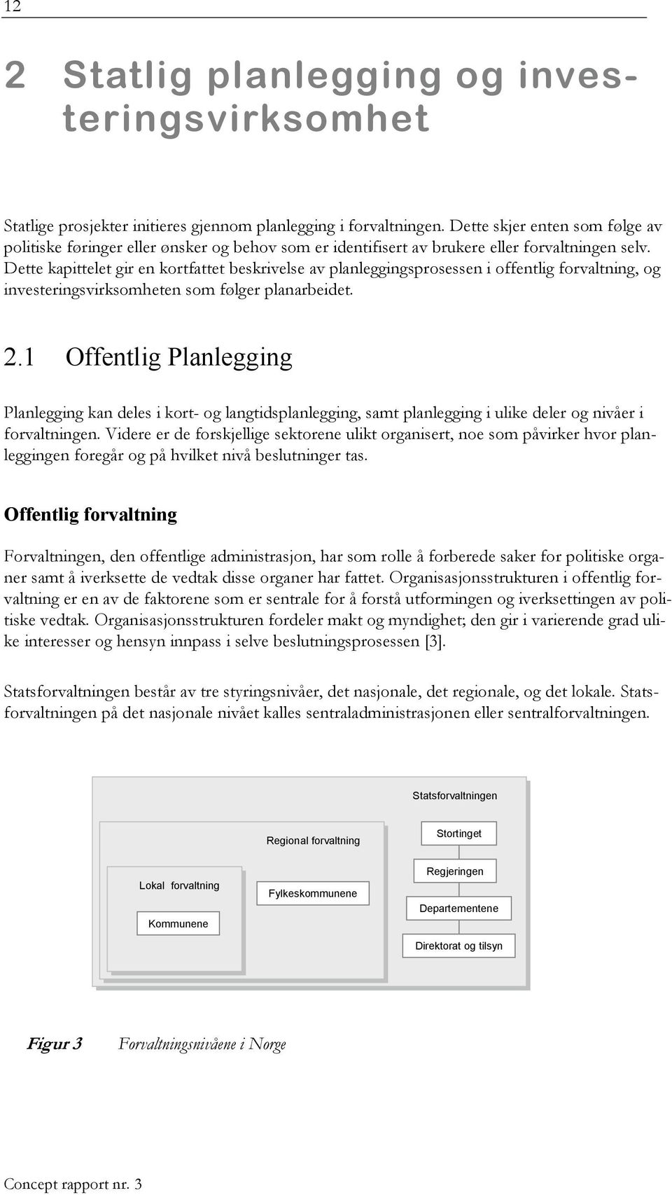 Dette kapittelet gir en kortfattet beskrivelse av planleggingsprosessen i offentlig forvaltning, og investeringsvirksomheten som følger planarbeidet. 2.