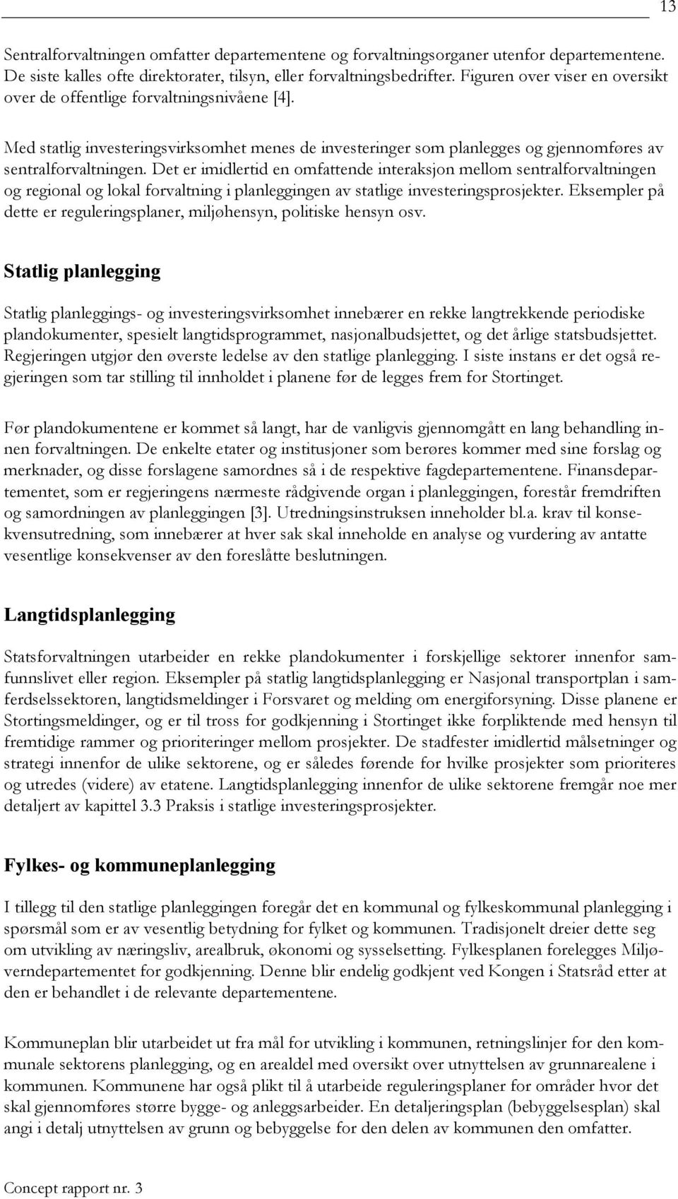 Det er imidlertid en omfattende interaksjon mellom sentralforvaltningen og regional og lokal forvaltning i planleggingen av statlige investeringsprosjekter.