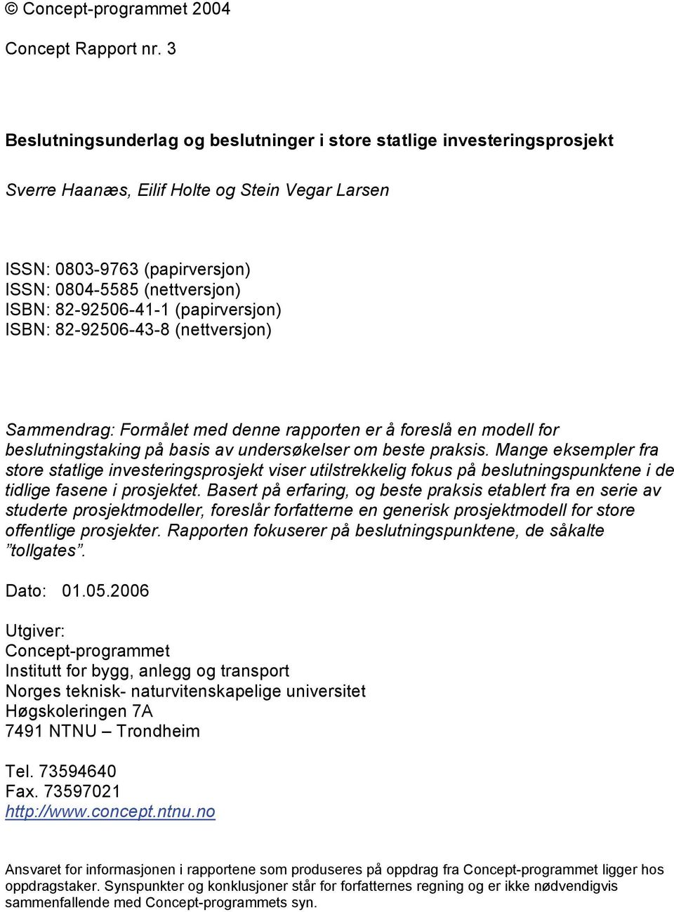 82-92506-41-1 (papirversjon) ISBN: 82-92506-43-8 (nettversjon) Sammendrag: Formålet med denne rapporten er å foreslå en modell for beslutningstaking på basis av undersøkelser om beste praksis.