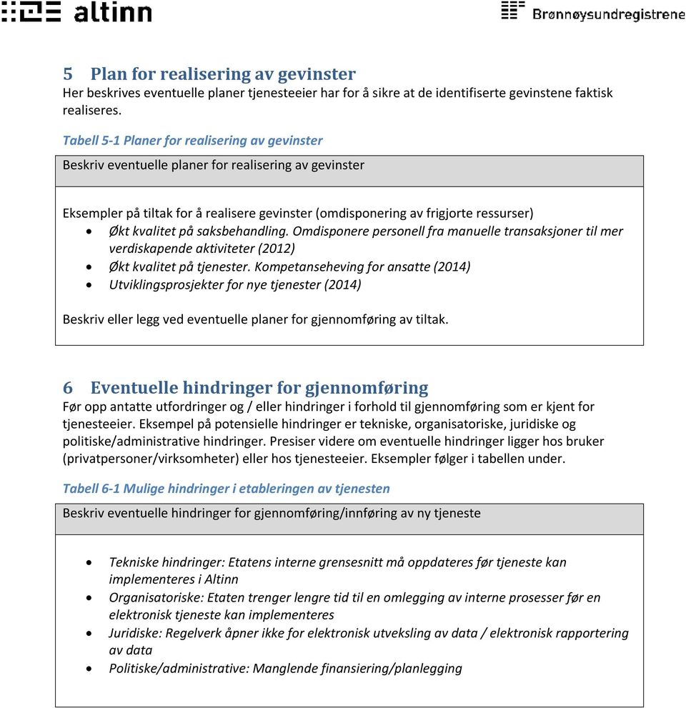 på saksbehandling. Omdisponere personell fra manuelle transaksjoner til mer verdiskapende aktiviteter (2012) Økt kvalitet på tjenester.