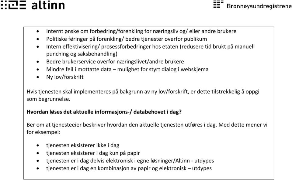 Hvis tjenesten skal implementeres på bakgrunn av ny lov/forskrift, er dette tilstrekkelig å oppgi som begrunnelse. Hvordan løses det aktuelle informasjons-/ databehovet i dag?