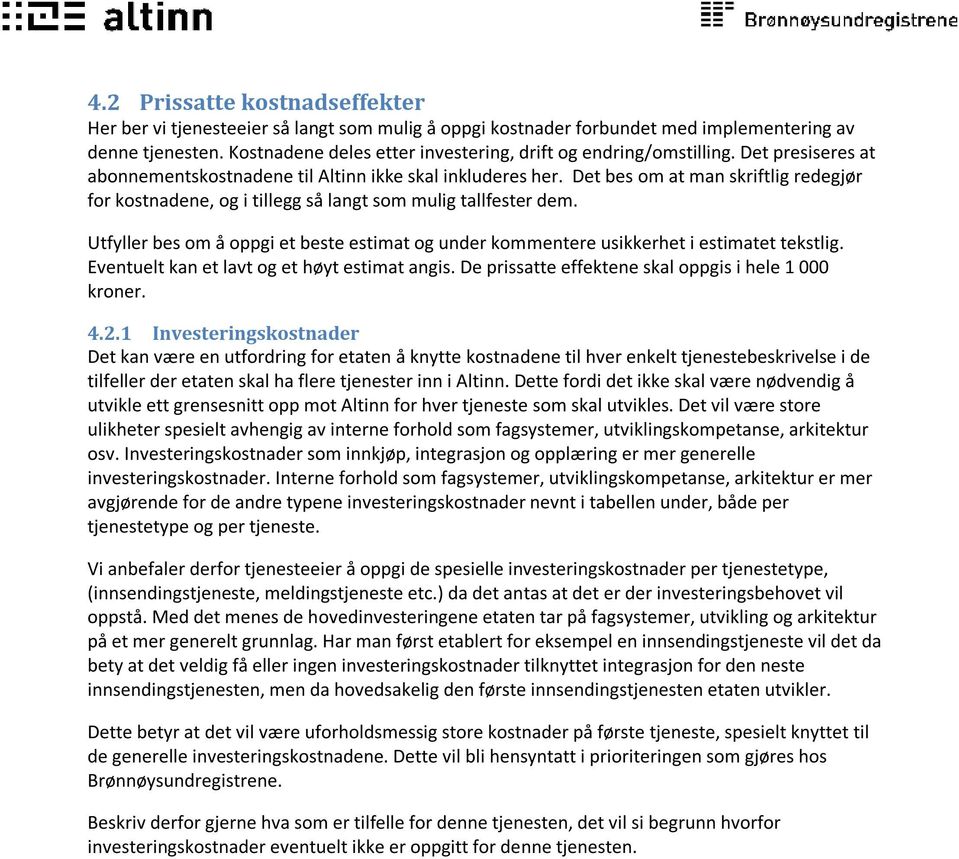 Det bes om at man skriftlig redegjør for kostnadene, og i tillegg så langt som mulig tallfester dem. Utfyller bes om å oppgi et beste estimat og under kommentere usikkerhet i estimatet tekstlig.