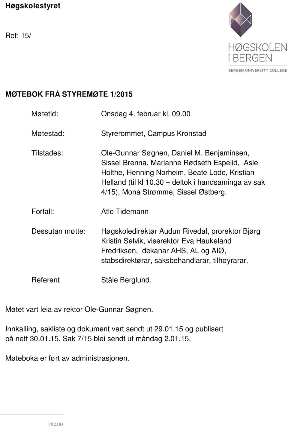 Benjaminsen, Sissel Brenna, Marianne Rødseth Espelid, Asle Holthe, Henning Norheim, Beate Lode, Kristian Helland (til kl 10.30 deltok i handsaminga av sak 4/15), Mona Strømme, Sissel Østberg.