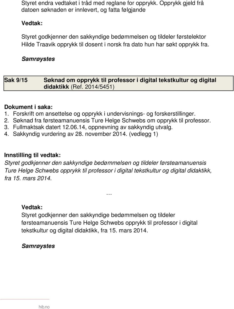 opprykk fra. Sak 9/15 Søknad om opprykk til professor i digital tekstkultur og digital didaktikk (Ref. 2014/5451) 1. Forskrift om ansettelse og opprykk i undervisnings- og forskerstillinger. 2. Søknad fra førsteamanuensis Ture Helge Schwebs om opprykk til professor.