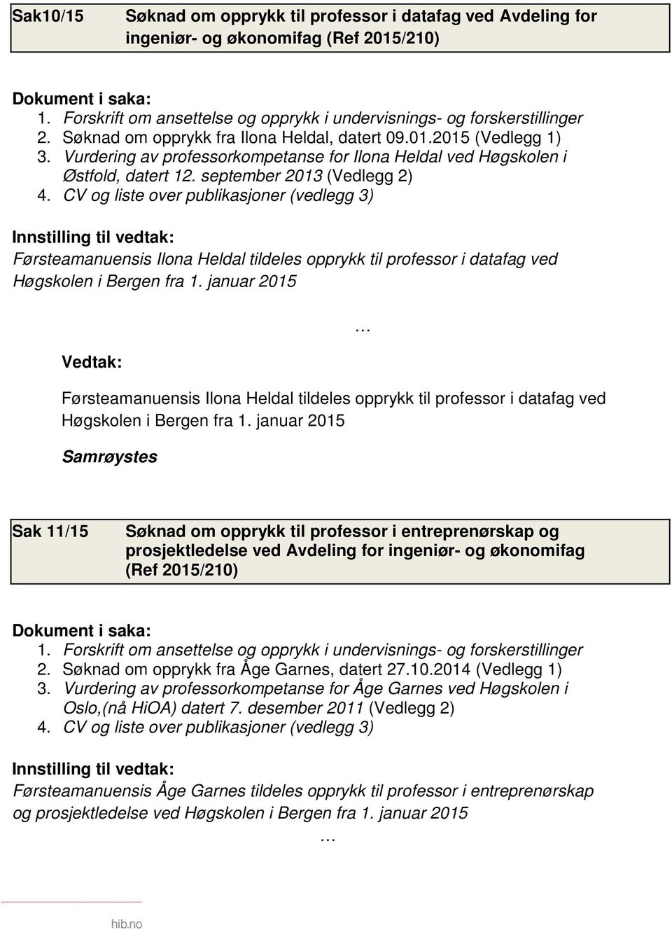 CV og liste over publikasjoner (vedlegg 3) Innstilling til vedtak: Førsteamanuensis Ilona Heldal tildeles opprykk til professor i datafag ved Høgskolen i Bergen fra 1.