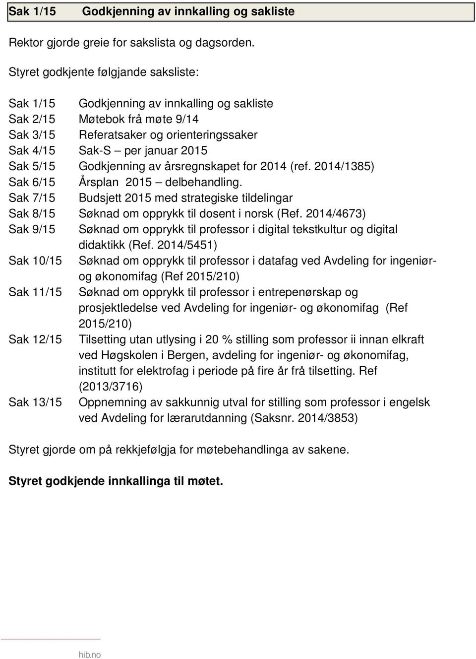 Godkjenning av årsregnskapet for 2014 (ref. 2014/1385) Sak 6/15 Årsplan 2015 delbehandling. Sak 7/15 Budsjett 2015 med strategiske tildelingar Sak 8/15 Søknad om opprykk til dosent i norsk (Ref.