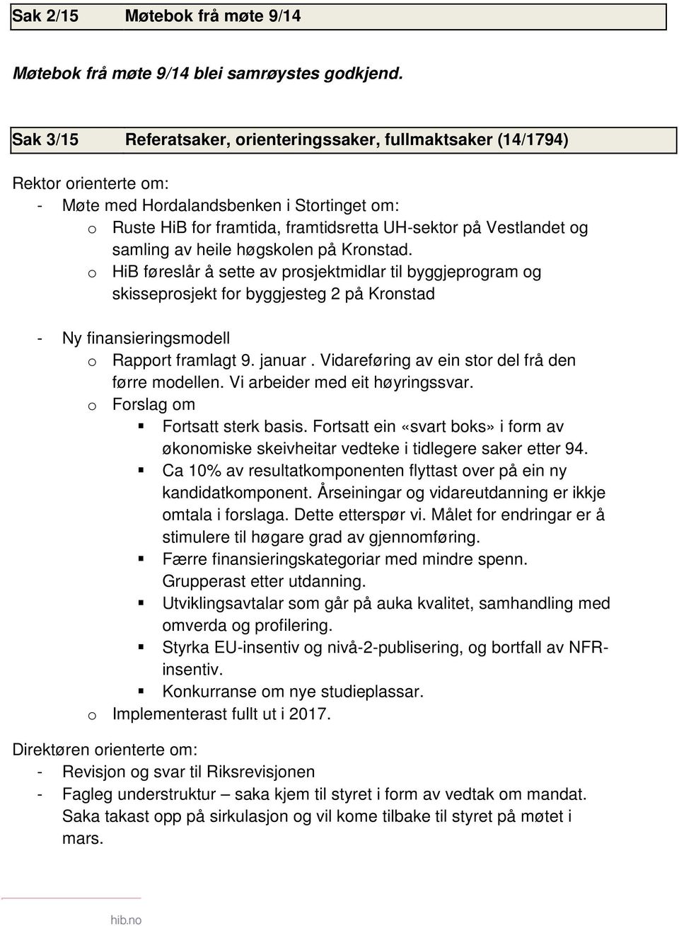 samling av heile høgskolen på Kronstad. o HiB føreslår å sette av prosjektmidlar til byggjeprogram og skisseprosjekt for byggjesteg 2 på Kronstad - Ny finansieringsmodell o Rapport framlagt 9. januar.