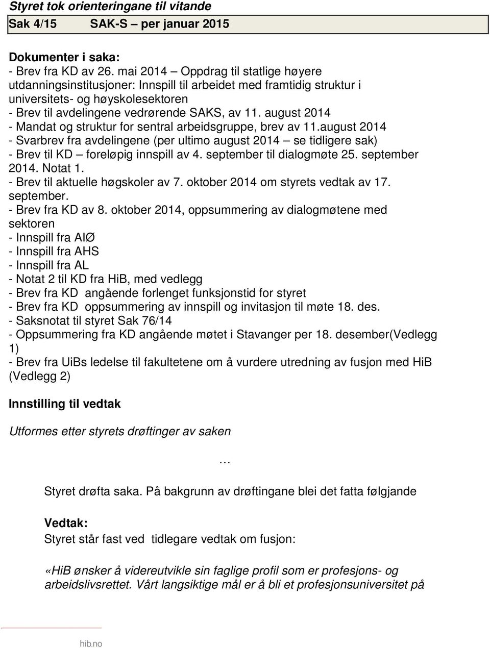 august 2014 - Mandat og struktur for sentral arbeidsgruppe, brev av 11.august 2014 - Svarbrev fra avdelingene (per ultimo august 2014 se tidligere sak) - Brev til KD foreløpig innspill av 4.