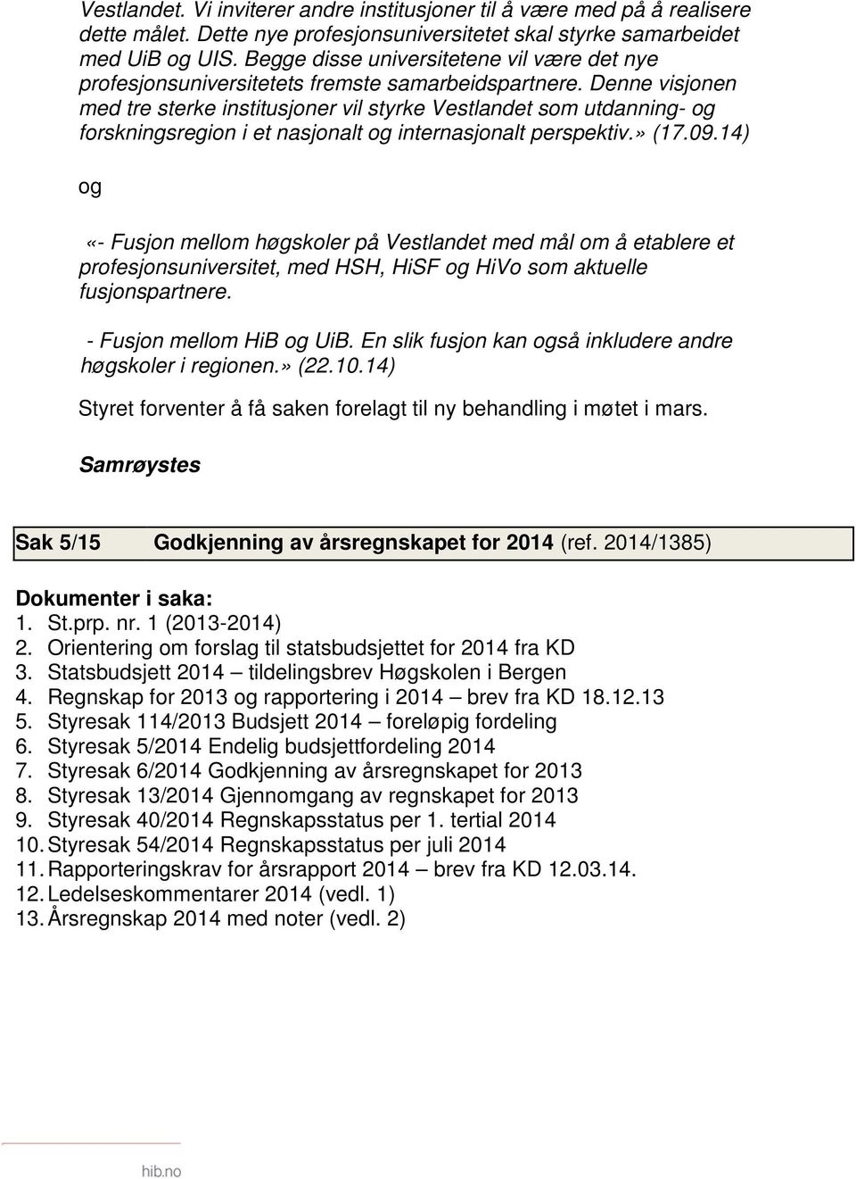 Denne visjonen med tre sterke institusjoner vil styrke Vestlandet som utdanning- og forskningsregion i et nasjonalt og internasjonalt perspektiv.» (17.09.