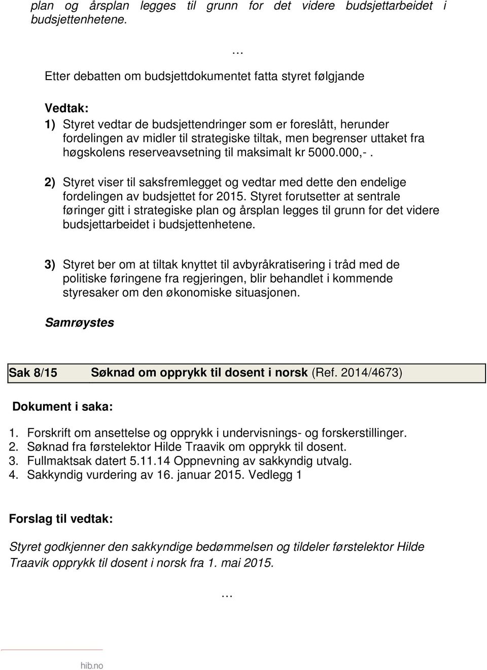 høgskolens reserveavsetning til maksimalt kr 5000.000,-. 2) Styret viser til saksfremlegget og vedtar med dette den endelige fordelingen av budsjettet for 2015.