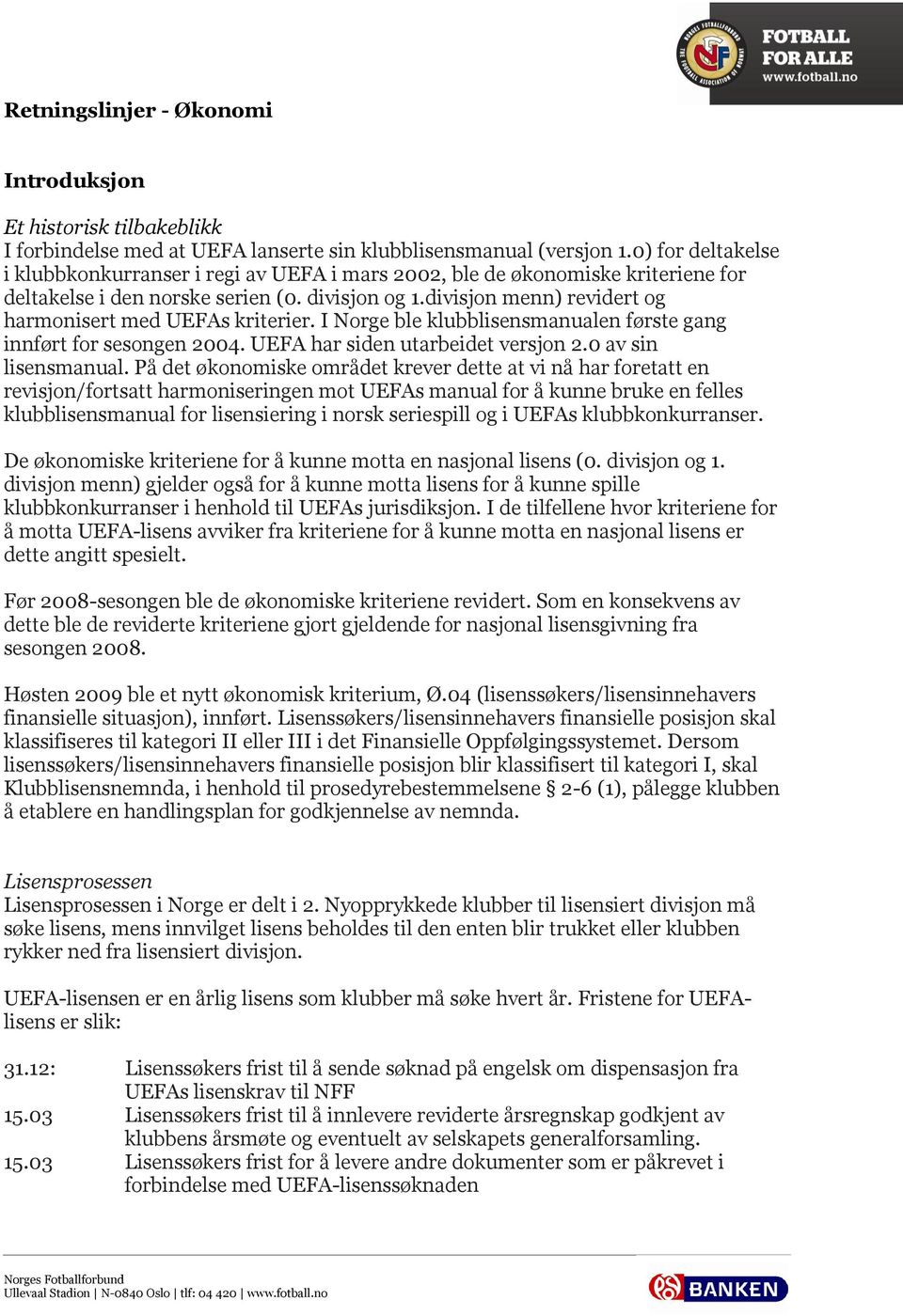 divisjon menn) revidert og harmonisert med UEFAs kriterier. I Norge ble klubblisensmanualen første gang innført for sesongen 2004. UEFA har siden utarbeidet versjon 2.0 av sin lisensmanual.