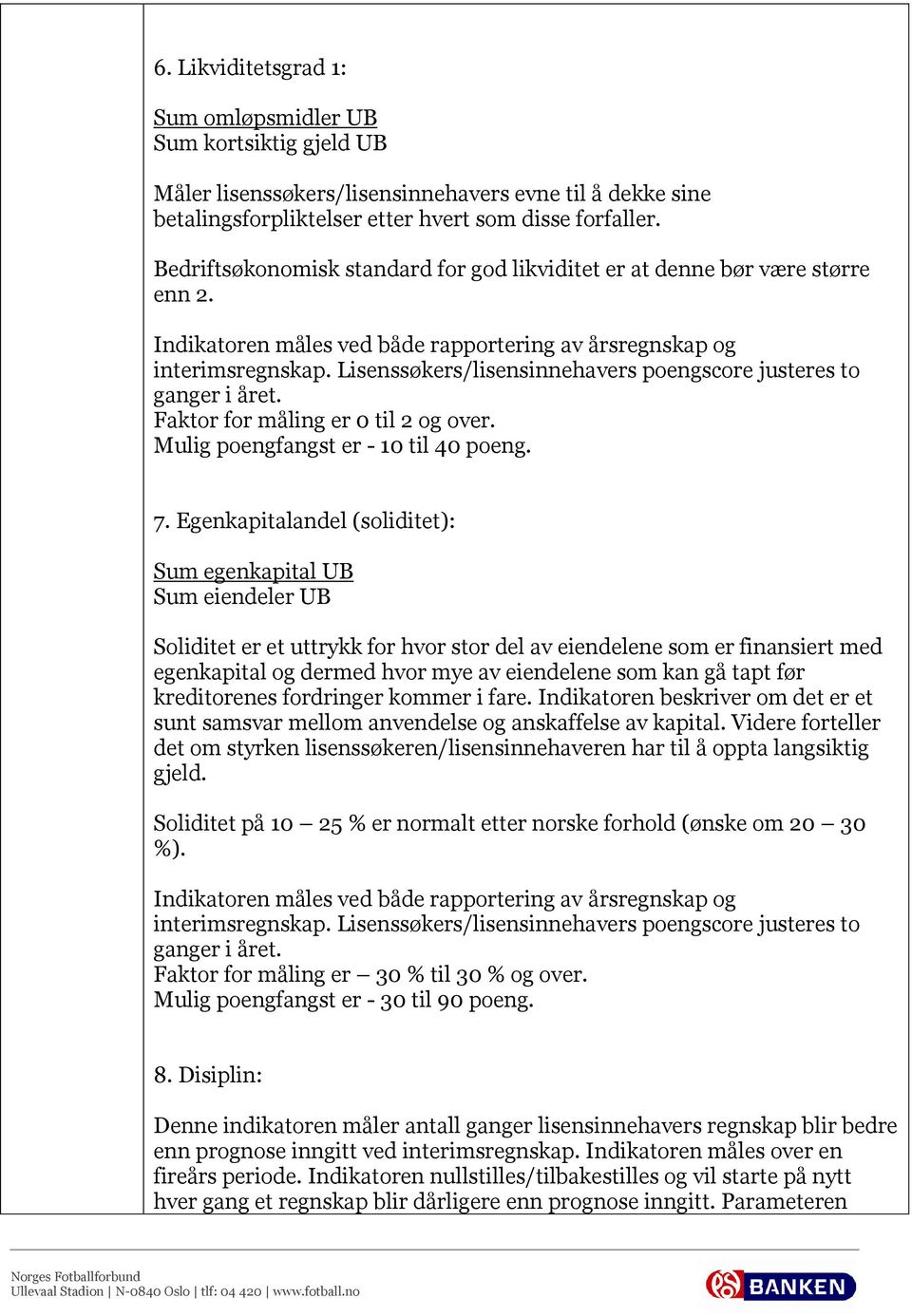 Lisenssøkers/lisensinnehavers poengscore justeres to ganger i året. Faktor for måling er 0 til 2 og over. Mulig poengfangst er - 10 til 40 poeng. 7.