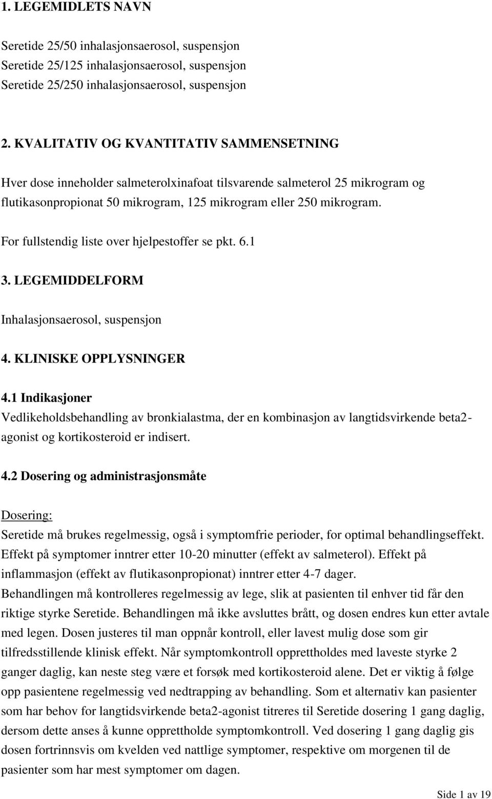 For fullstendig liste over hjelpestoffer se pkt. 6.1 3. LEGEMIDDELFORM Inhalasjonsaerosol, suspensjon 4. KLINISKE OPPLYSNINGER 4.