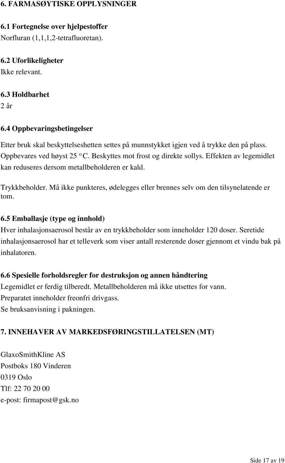 Effekten av legemidlet kan reduseres dersom metallbeholderen er kald. Trykkbeholder. Må ikke punkteres, ødelegges eller brennes selv om den tilsynelatende er tom. 6.