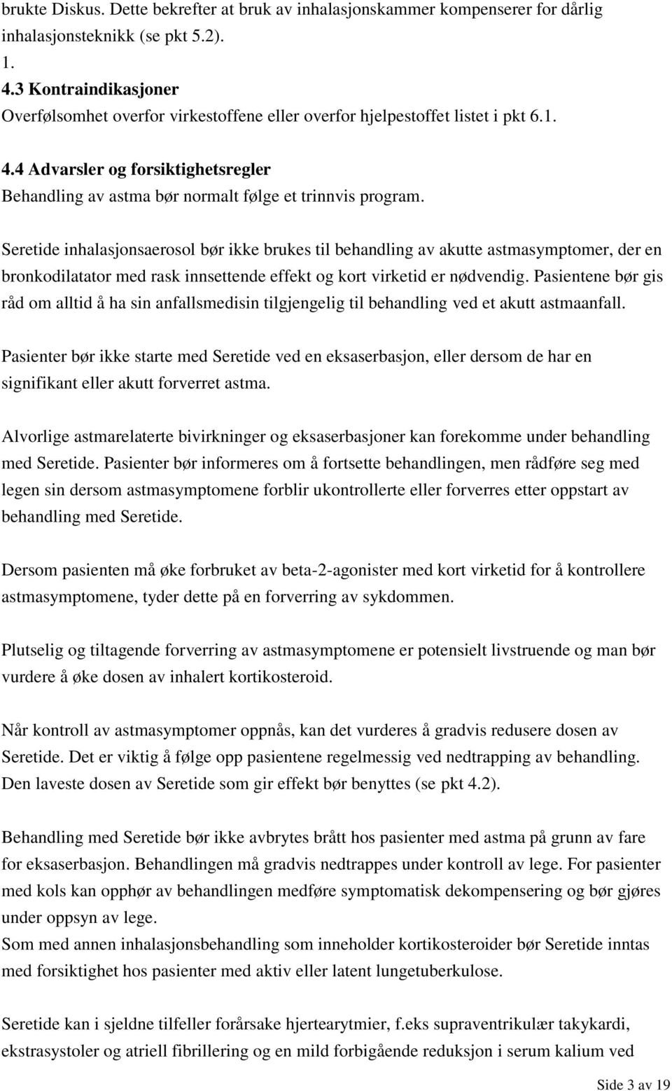 Seretide inhalasjonsaerosol bør ikke brukes til behandling av akutte astmasymptomer, der en bronkodilatator med rask innsettende effekt og kort virketid er nødvendig.