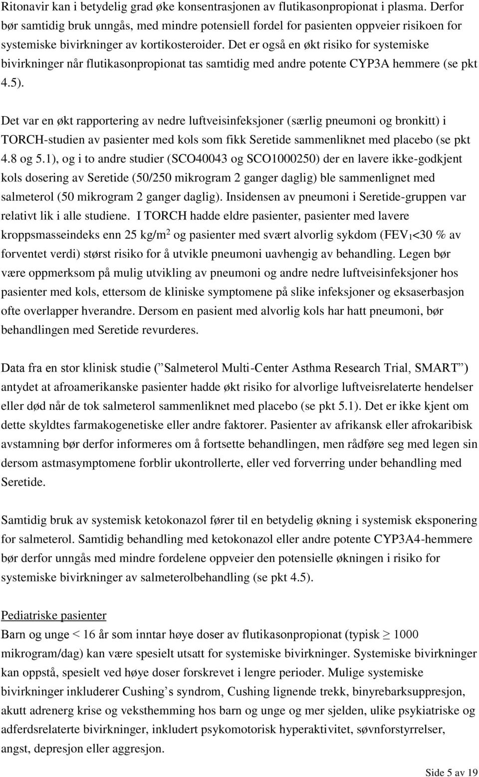 Det er også en økt risiko for systemiske bivirkninger når flutikasonpropionat tas samtidig med andre potente CYP3A hemmere (se pkt 4.5).