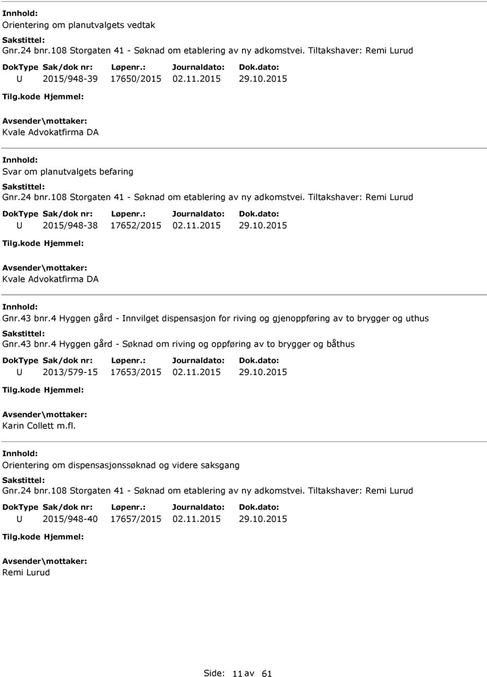 4 Hyggen gård - nnvilget dispensasjon for riving og gjenoppføring av to brygger og uthus Gnr.43 bnr.4 Hyggen gård - Søknad om riving og oppføring av to brygger og båthus 2013/579-15 17653/2015 29.10.