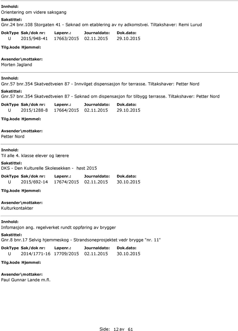 Tiltakshaver: Petter Nord 2015/1288-8 17664/2015 29.10.2015 Petter Nord Til alle 4. klasse elever og lærere DKS - Den Kulturelle Skolesekken - høst 2015 2015/692-14 17674/2015 30.10.2015 Kulturkontakter nfomasjon ang.