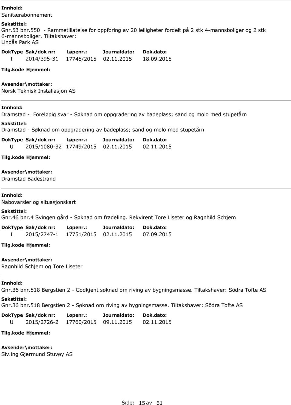 2015/1080-32 17749/2015 Dramstad Badestrand Nabovarsler og situasjonskart Gnr.46 bnr.4 Svingen gård - Søknad om fradeling. Rekvirent Tore Liseter og Ragnhild Schjem 2015/2747-1 17751/2015 07.09.