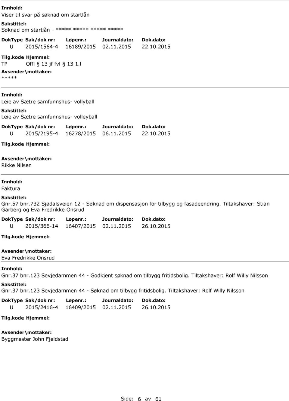 732 Sjødalsveien 12 - Søknad om dispensasjon for tilbygg og fasadeendring. Tiltakshaver: Stian Garberg og Eva Fredrikke Onsrud 2015/366-14 16407/2015 26.10.