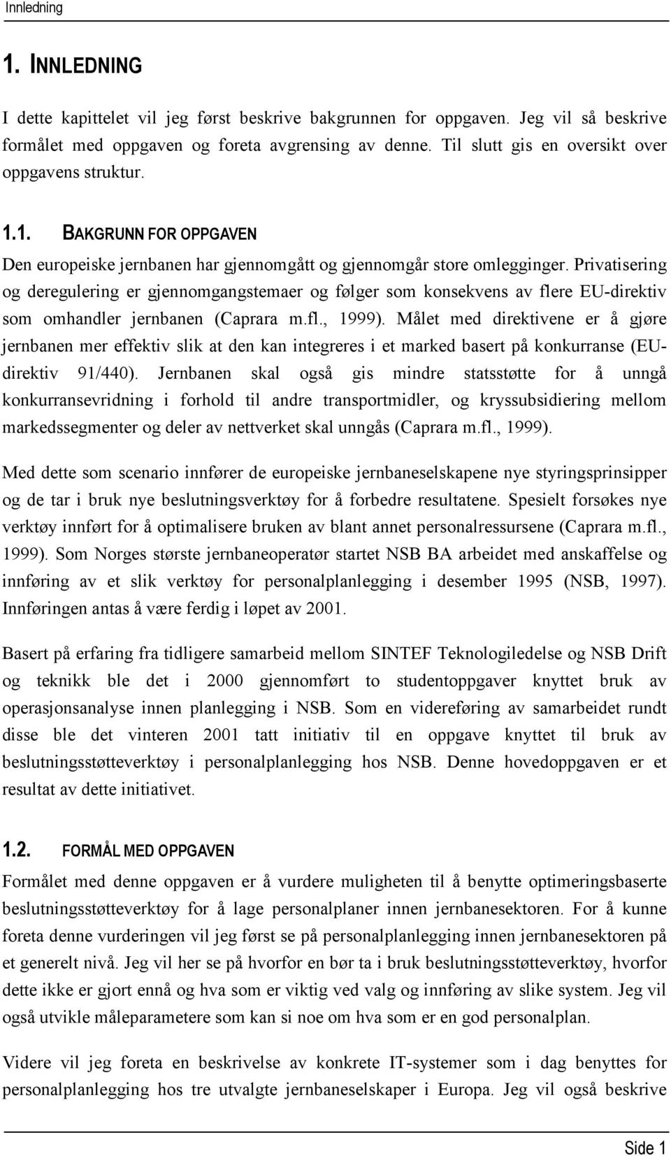 Privatisering og deregulering er gjennomgangstemaer og følger som konsekvens av flere EU-direktiv som omhandler jernbanen (Caprara m.fl., 1999).