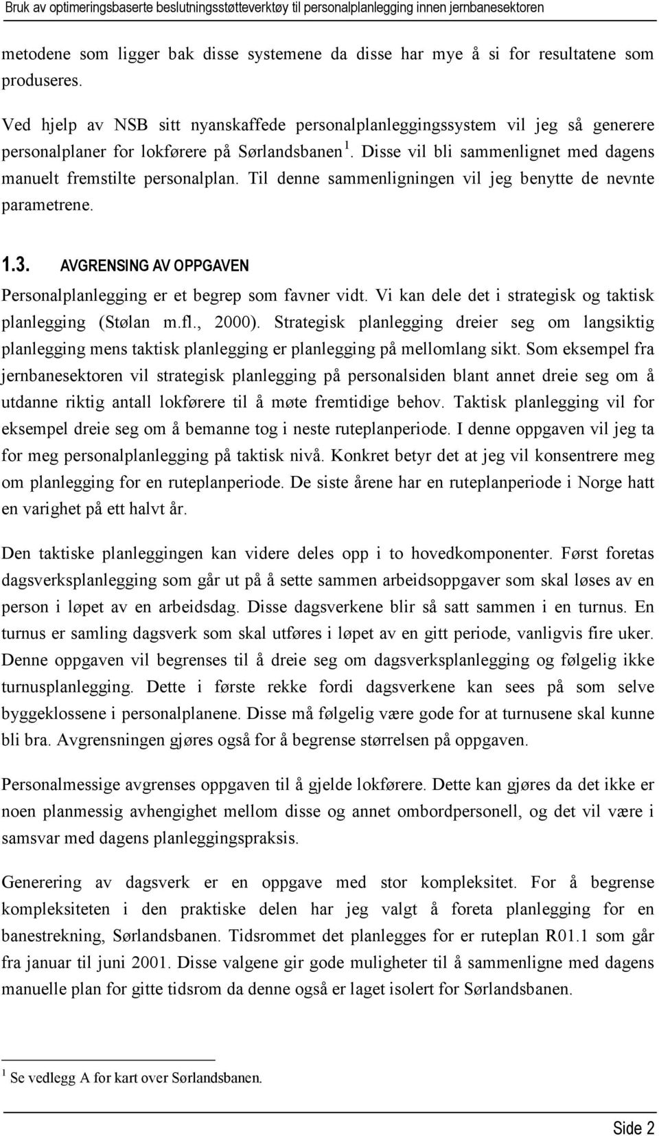 Disse vil bli sammenlignet med dagens manuelt fremstilte personalplan. Til denne sammenligningen vil jeg benytte de nevnte parametrene. 1.3.