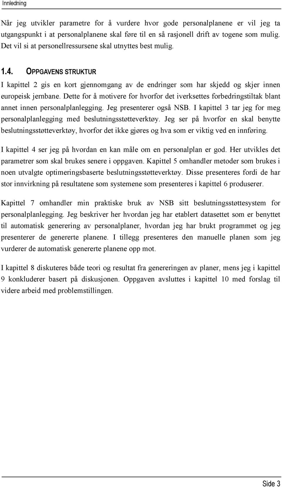 Dette for å motivere for hvorfor det iverksettes forbedringstiltak blant annet innen personalplanlegging. Jeg presenterer også NSB.