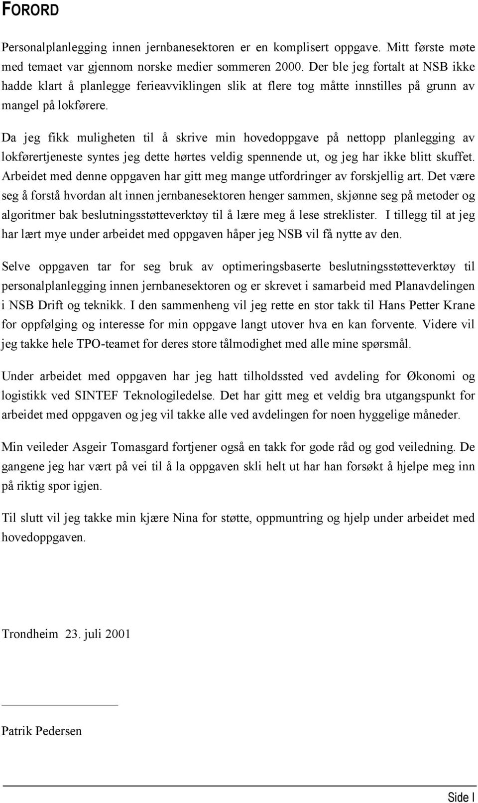 Da jeg fikk muligheten til å skrive min hovedoppgave på nettopp planlegging av lokførertjeneste syntes jeg dette hørtes veldig spennende ut, og jeg har ikke blitt skuffet.