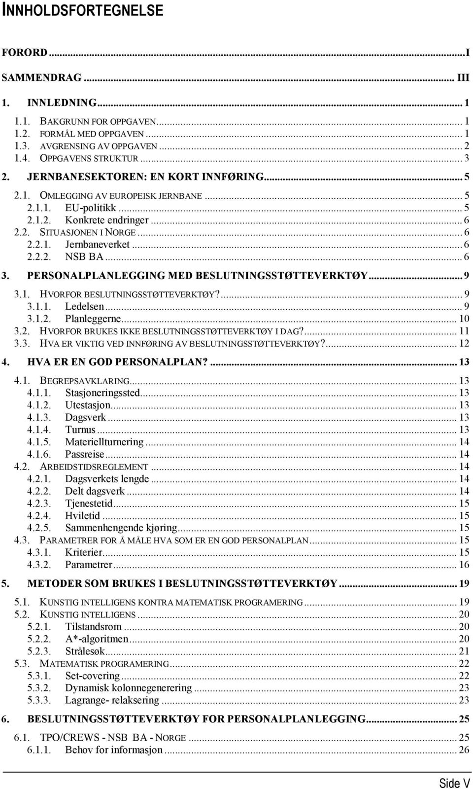 .. 6 3. PERSONALPLANLEGGING MED BESLUTNINGSSTØTTEVERKTØY... 9 3.1. HVORFOR BESLUTNINGSSTØTTEVERKTØY?... 9 3.1.1. Ledelsen... 9 3.1.2. Planleggerne... 10 3.2. HVORFOR BRUKES IKKE BESLUTNINGSSTØTTEVERKTØY I DAG?