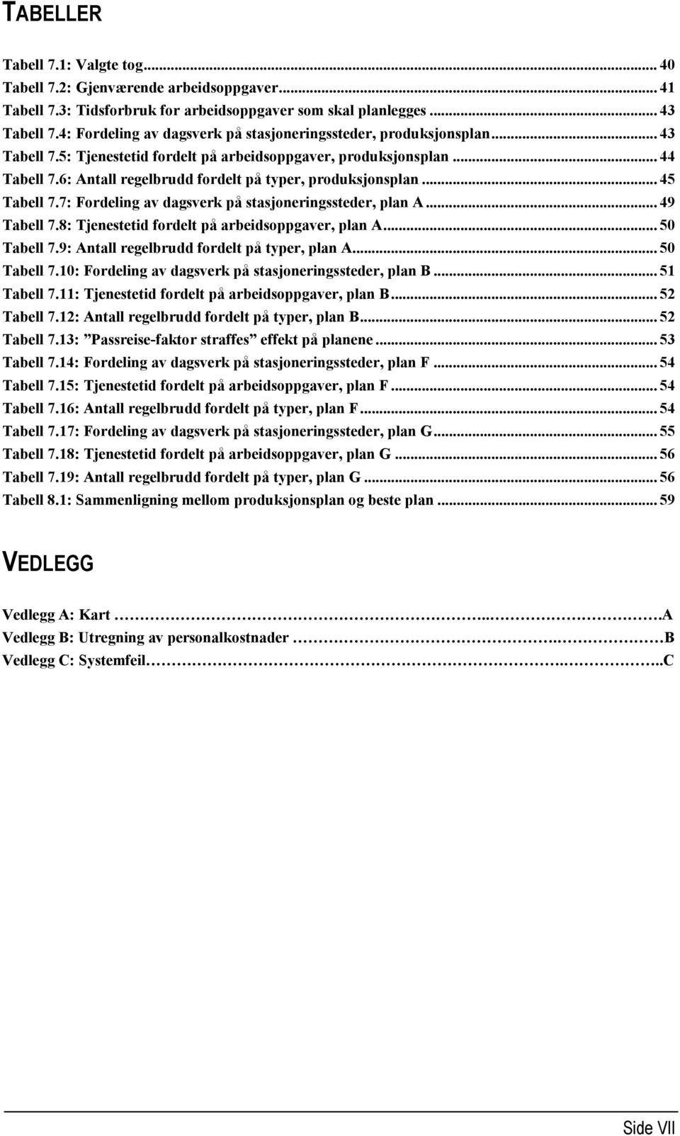 6: Antall regelbrudd fordelt på typer, produksjonsplan... 45 Tabell 7.7: Fordeling av dagsverk på stasjoneringssteder, plan A... 49 Tabell 7.8: Tjenestetid fordelt på arbeidsoppgaver, plan A.