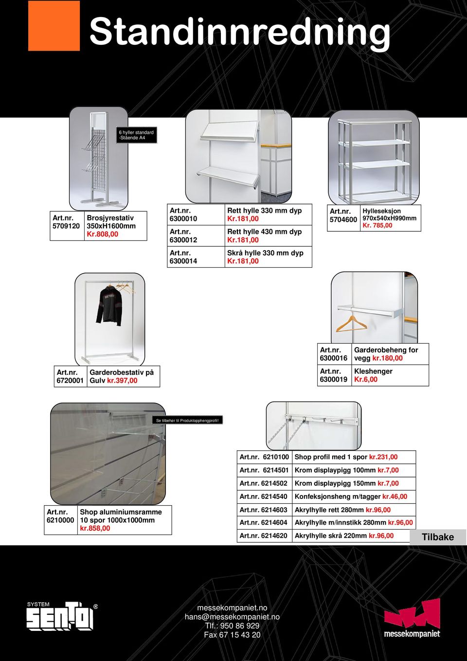 180,00 Kleshenger Kr.6,00 Se tilbehør til Produktopphengprofil! 6210100 Shop profil med 1 spor kr.231,00 6214501 Krom displaypigg 100mm kr.