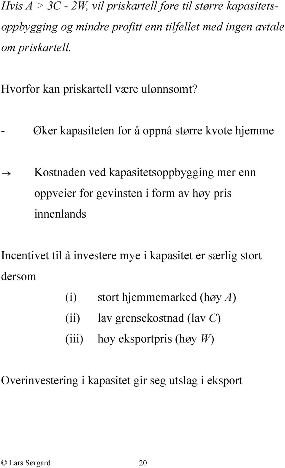 - Øker kapasiteten for å oppnå større kvote hjemme Kostnaden ved kapasitetsoppbygging mer enn oppveier for gevinsten i form av høy pris