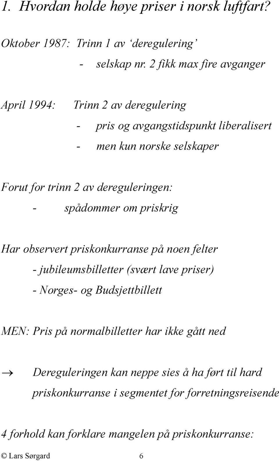 dereguleringen: - spådommer om priskrig Har observert priskonkurranse på noen felter - jubileumsbilletter (svært lave priser) - Norges- og Budsjettbillett