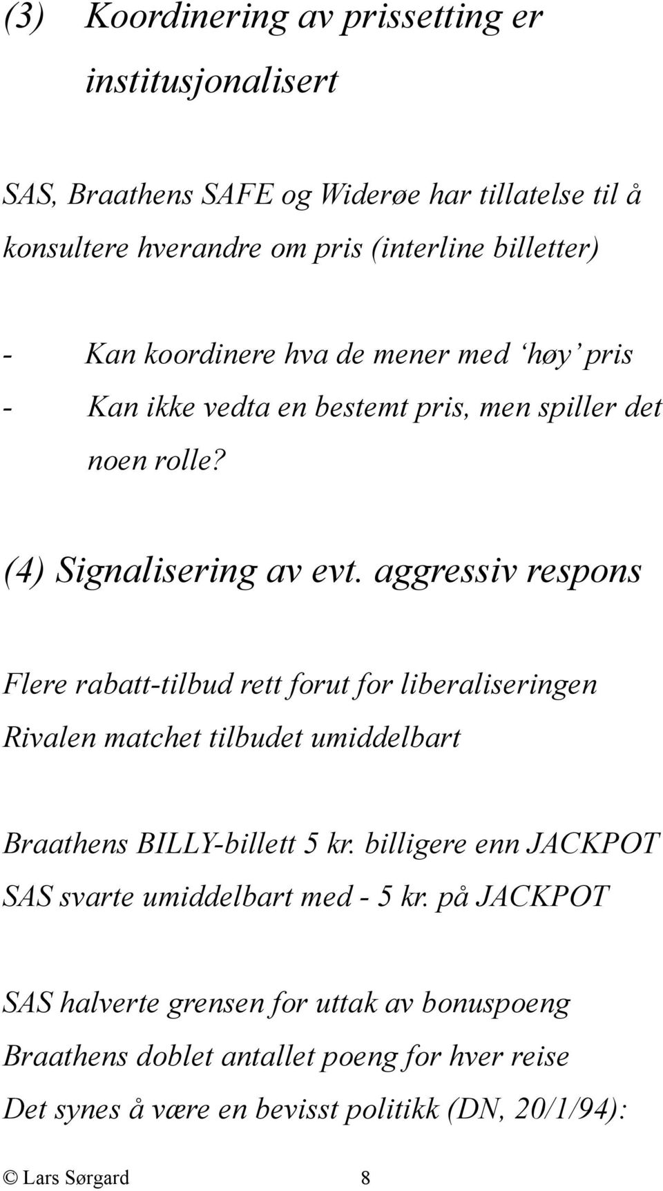 aggressiv respons Flere rabatt-tilbud rett forut for liberaliseringen Rivalen matchet tilbudet umiddelbart Braathens BILLY-billett 5 kr.