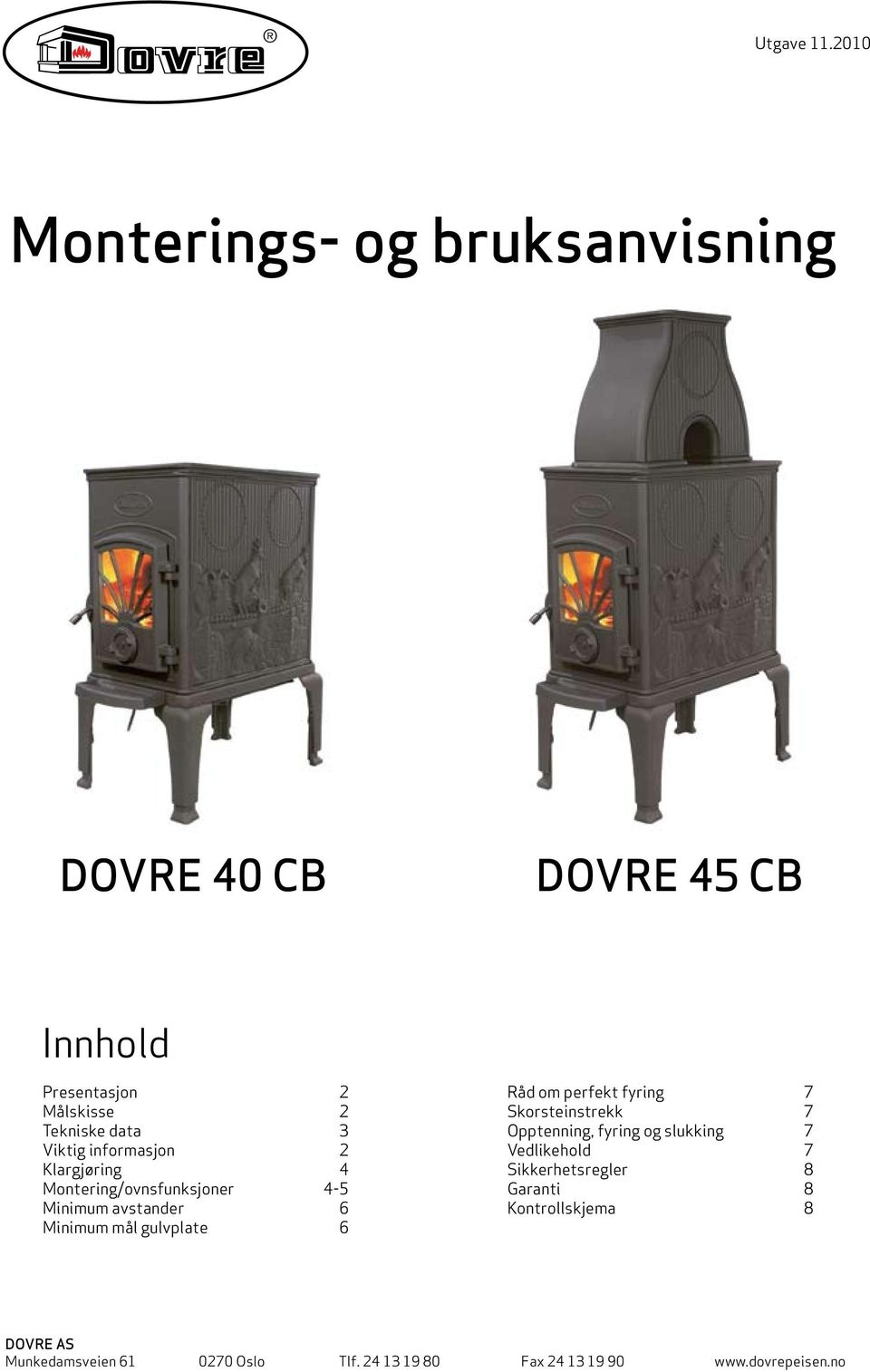 Viktig informasjon 2 Klargjøring 4 Montering/ovnsfunksjoner 4-5 Minimum avstander 6 Minimum mål gulvplate 6 Råd