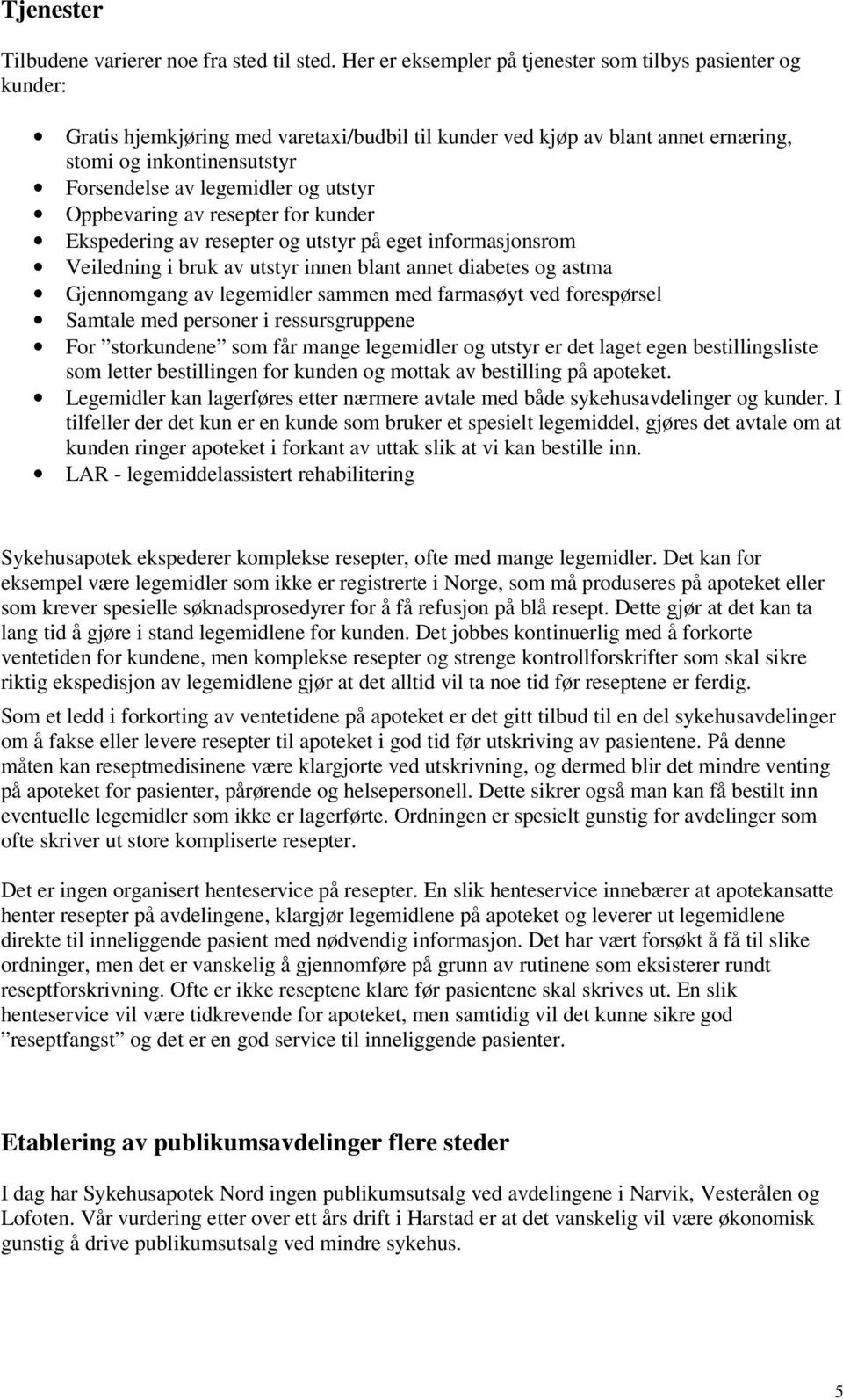 og utstyr Oppbevaring av resepter for kunder Ekspedering av resepter og utstyr på eget informasjonsrom Veiledning i bruk av utstyr innen blant annet diabetes og astma Gjennomgang av legemidler sammen