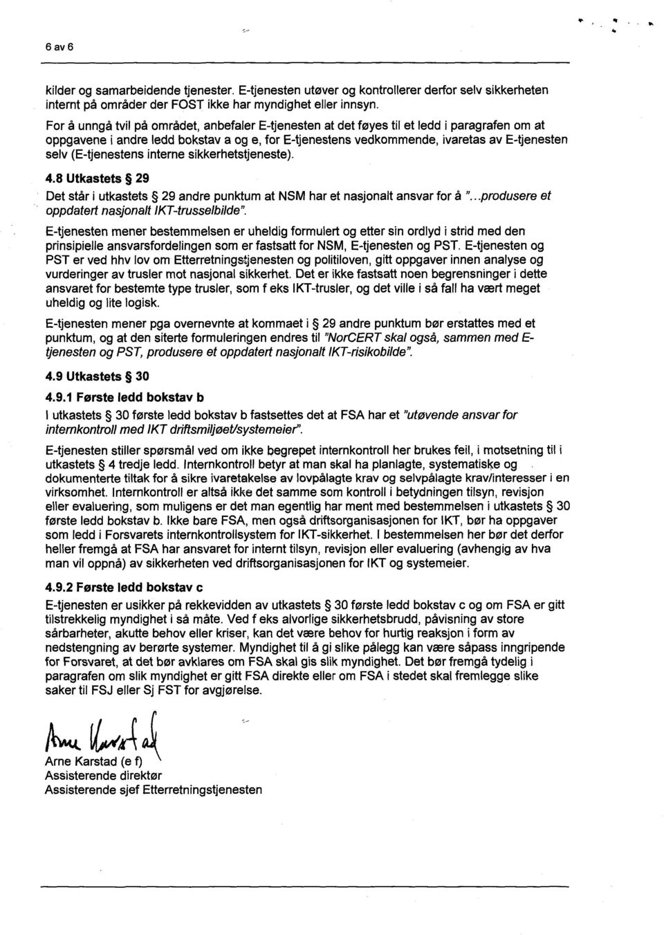 (E-tjenestens interne sikkerhetstjeneste). 4.8 Utkastets 29 Det står i utkastets 29 andre punktum at NSM har et nasjonalt ansvar for å "...produsere et oppdatert nasjonalt IKT-trusselbilde".