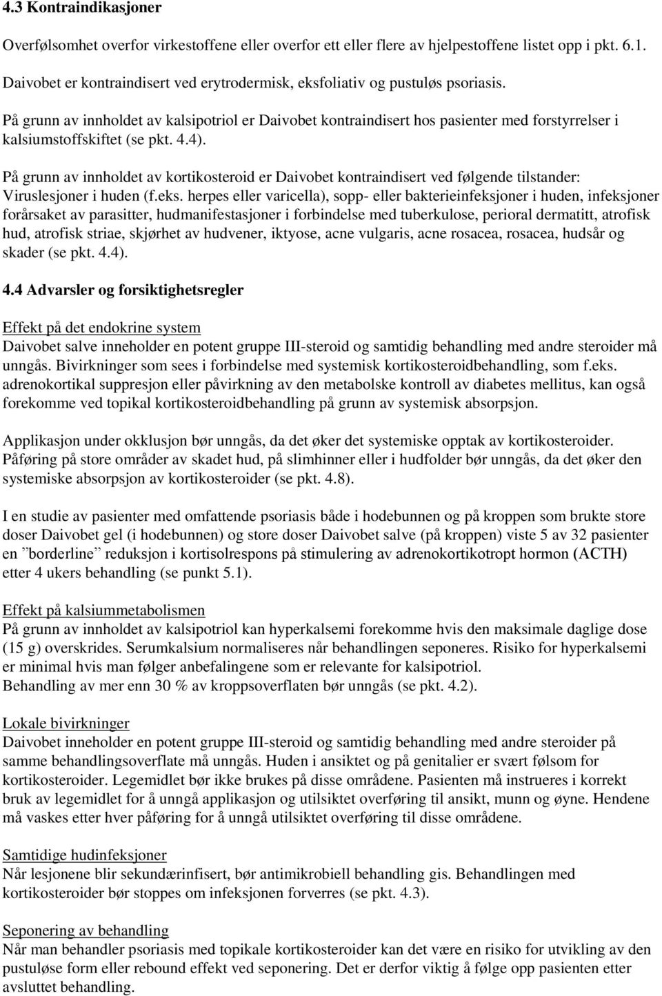 På grunn av innholdet av kalsipotriol er Daivobet kontraindisert hos pasienter med forstyrrelser i kalsiumstoffskiftet (se pkt. 4.4).