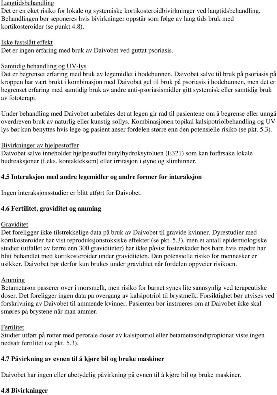 Ikke fastslått effekt Det er ingen erfaring med bruk av Daivobet ved guttat psoriasis. Samtidig behandling og UV-lys Det er begrenset erfaring med bruk av legemidlet i hodebunnen.