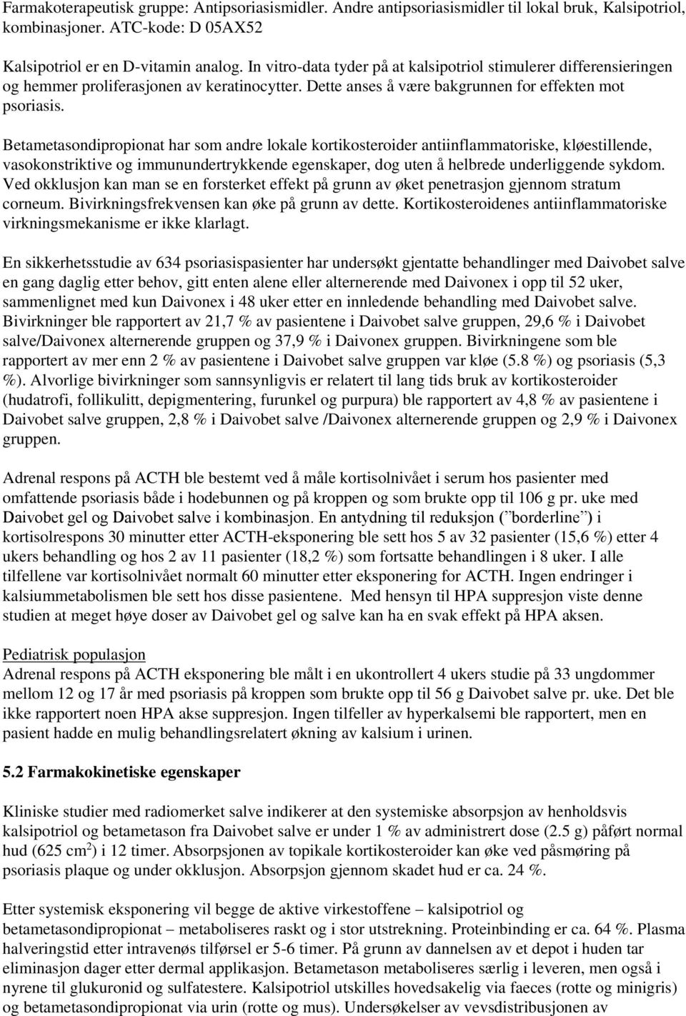 Betametasondipropionat har som andre lokale kortikosteroider antiinflammatoriske, kløestillende, vasokonstriktive og immunundertrykkende egenskaper, dog uten å helbrede underliggende sykdom.