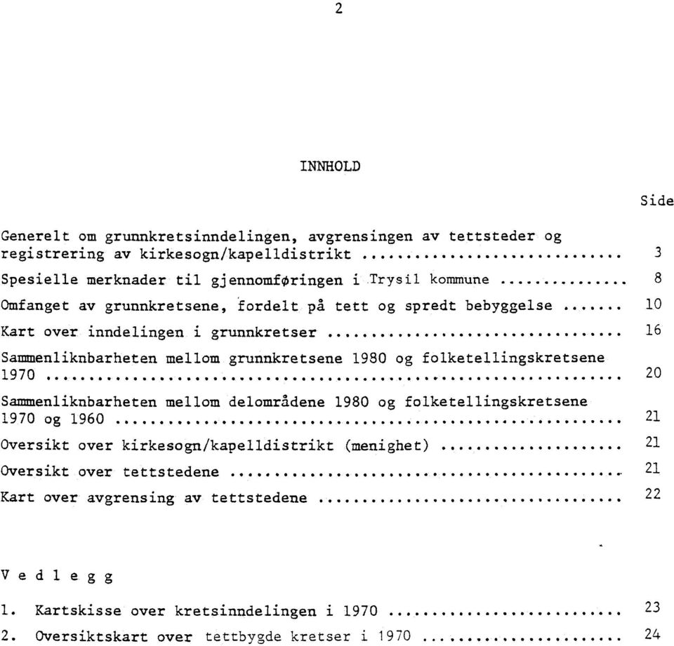 ....... 16 Sammenliknbarheten mellom grunnkretsene 1930 og folketellingskretsene 1970.. *..... 11. Sammenliknbarheten mellom delområdene 1980 og folketellingskretsene 1970 og 1960.