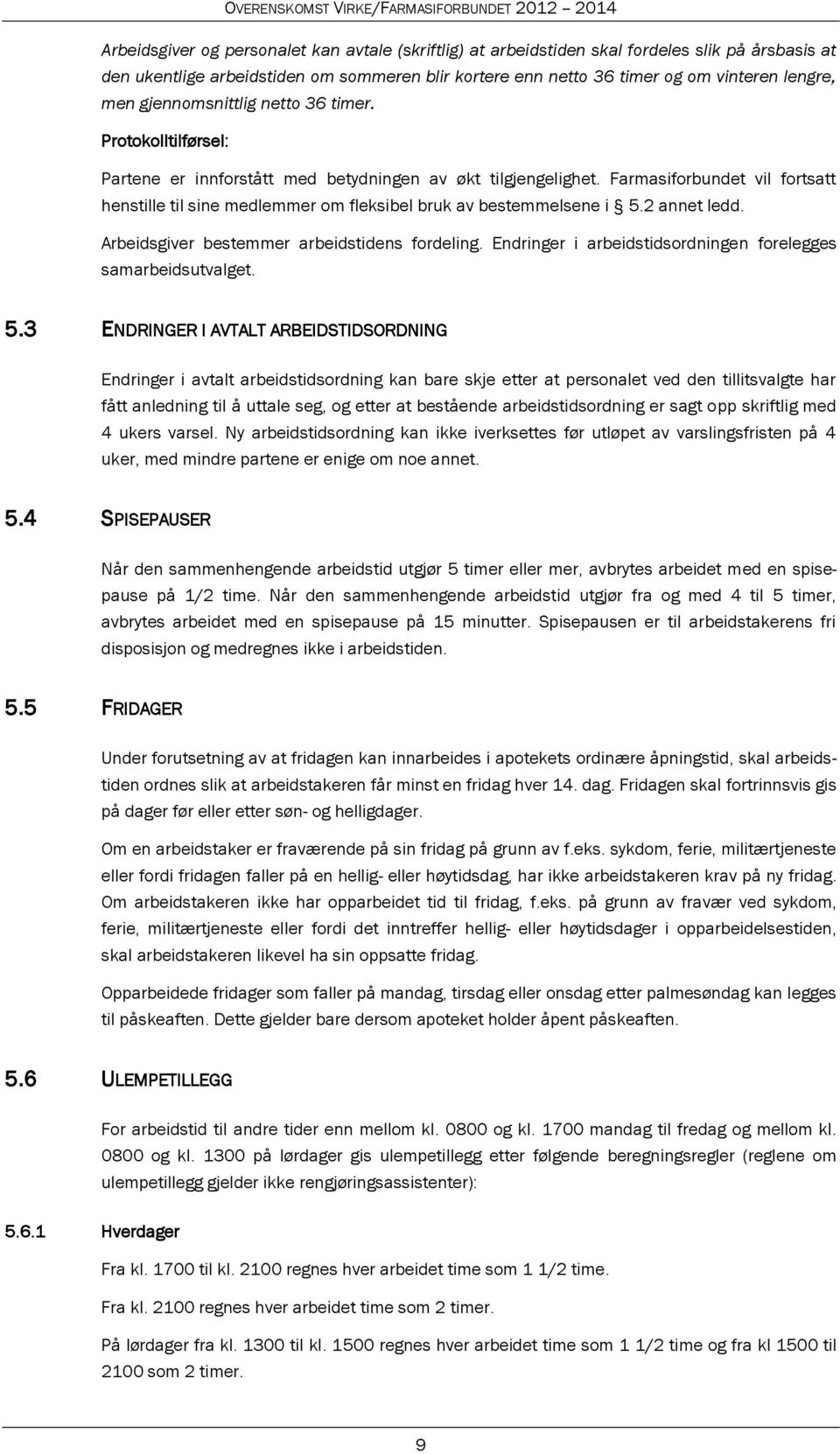 Farmasiforbundet vil fortsatt henstille til sine medlemmer om fleksibel bruk av bestemmelsene i 5.2 annet ledd. Arbeidsgiver bestemmer arbeidstidens fordeling.