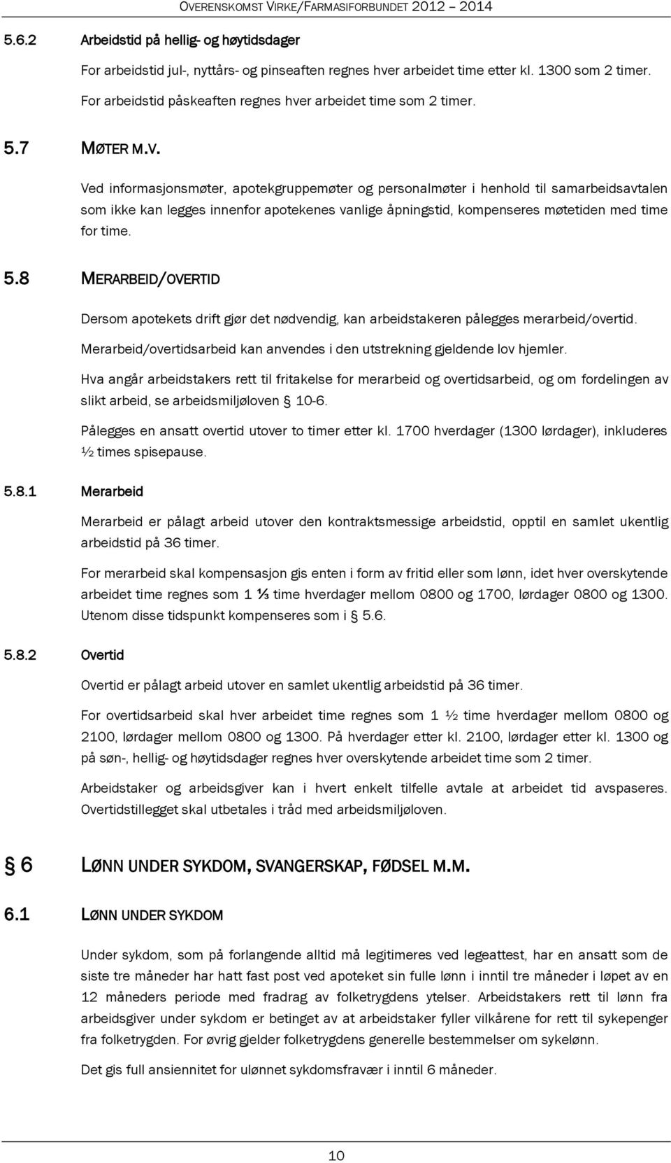 Ved informasjonsmøter, apotekgruppemøter og personalmøter i henhold til samarbeidsavtalen som ikke kan legges innenfor apotekenes vanlige åpningstid, kompenseres møtetiden med time for time. 5.