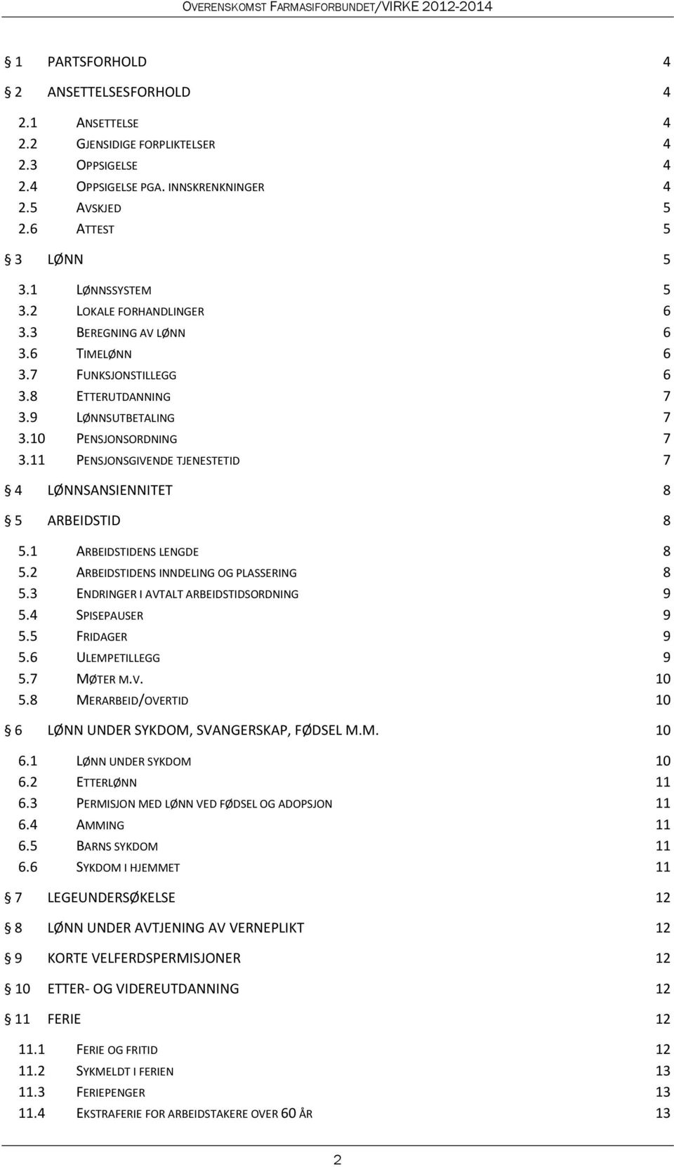 10 PENSJONSORDNING 7 3.11 PENSJONSGIVENDE TJENESTETID 7 4 LØNNSANSIENNITET 8 5 ARBEIDSTID 8 5.1 ARBEIDSTIDENS LENGDE 8 5.2 ARBEIDSTIDENS INNDELING OG PLASSERING 8 5.